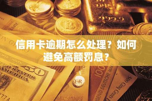 武汉信用卡逾期怎么处理？如何避免高额罚息？