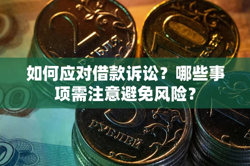武汉如何应对借款诉讼？哪些事项需注意避免风险？