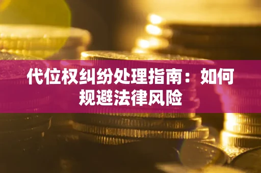 武汉代位权纠纷处理指南：如何规避法律风险