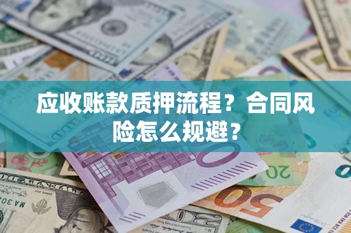 武汉应收账款质押流程？合同风险怎么规避？