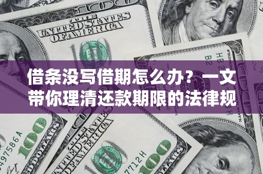 武汉借条没写借期怎么办？一文带你理清还款期限的法律规则