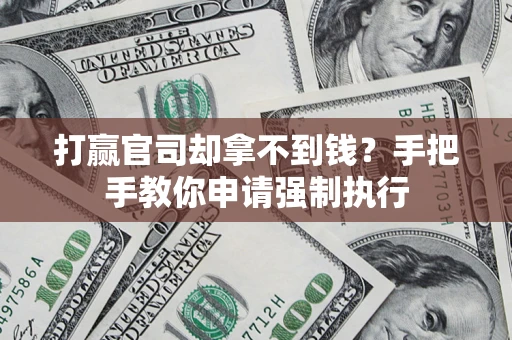 武汉打赢官司却拿不到钱？手把手教你申请强制执行