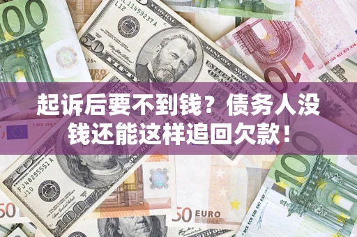 武汉起诉后要不到钱？债务人没钱还能这样追回欠款！