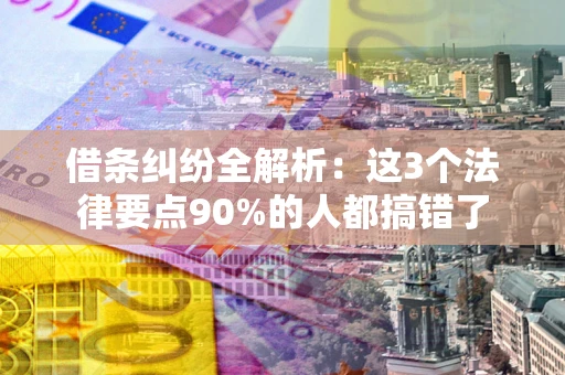 武汉借条纠纷全解析：这3个法律要点90%的人都搞错了