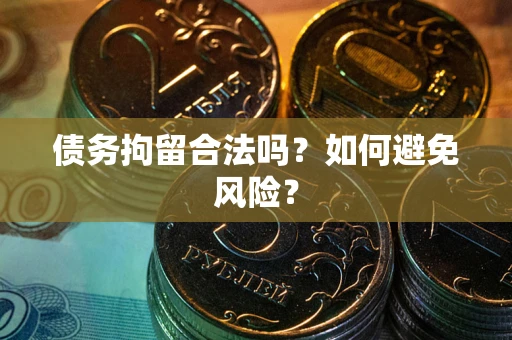 武汉债务拘留合法吗？如何避免风险？