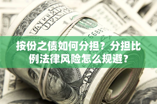 武汉按份之债如何分担？分担比例法律风险怎么规避？
