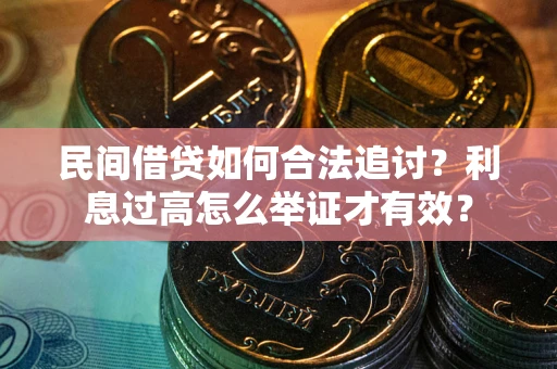 武汉民间借贷如何合法追讨？利息过高怎么举证才有效？