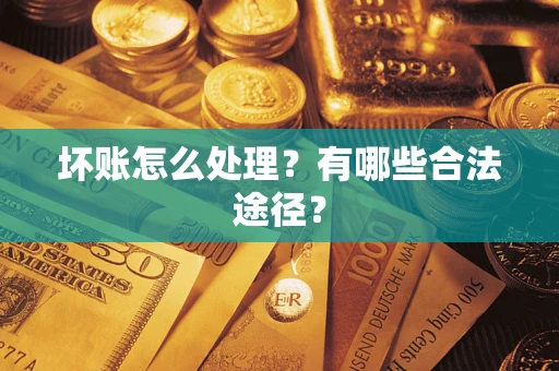 武汉坏账怎么处理？有哪些合法途径？