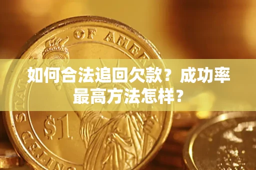 武汉如何合法追回欠款？成功率最高方法怎样？