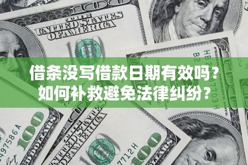 武汉借条没写借款日期有效吗？如何补救避免法律纠纷？