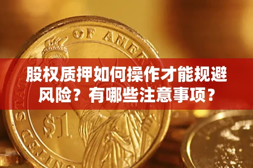 武汉股权质押如何操作才能规避风险？有哪些注意事项？