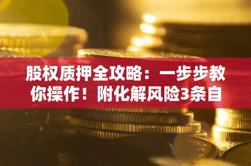 武汉股权质押全攻略：一步步教你操作！附化解风险3条自救法则