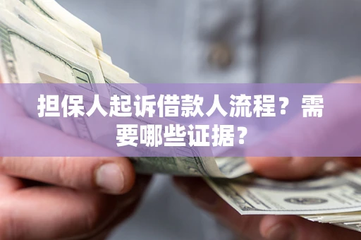 武汉担保人起诉借款人流程?需要哪些证据? 武汉担保人起诉借款人流程?需要哪些证据?
