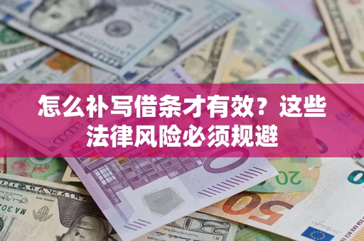 武汉怎么补写借条才有效？这些法律风险必须规避
