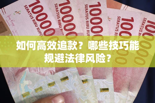 武汉如何高效追款？哪些技巧能规避法律风险？