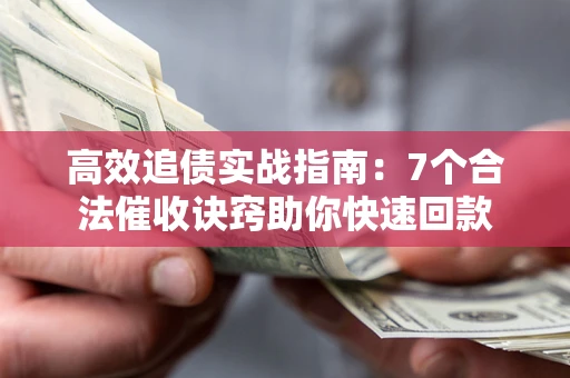 武汉高效追债实战指南：7个合法催收诀窍助你快速回款