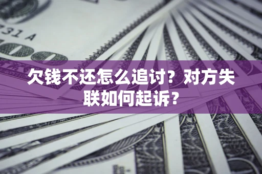 武汉欠钱不还怎么追讨？对方失联如何起诉？
