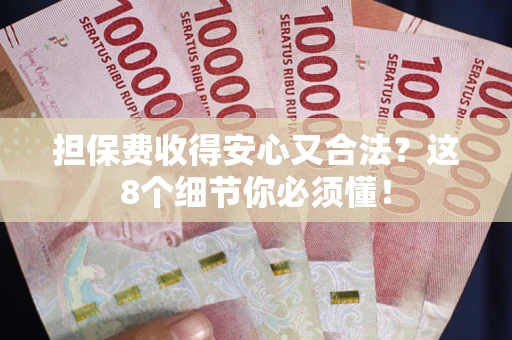 武汉担保费收得安心又合法？这8个细节你必须懂！