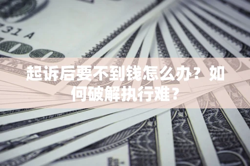 武汉起诉后要不到钱怎么办？如何破解执行难？
