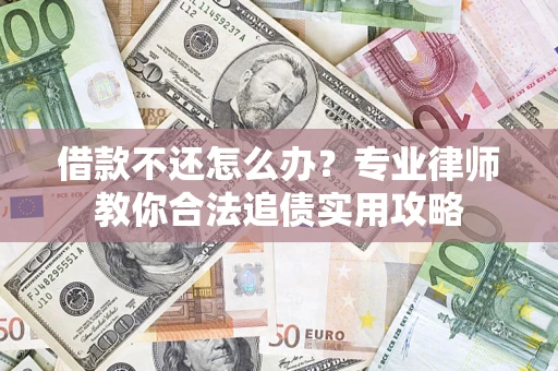 武汉借款不还怎么办？专业律师教你合法追债实用攻略