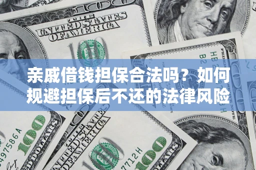 武汉亲戚借钱担保合法吗？如何规避担保后不还的法律风险？