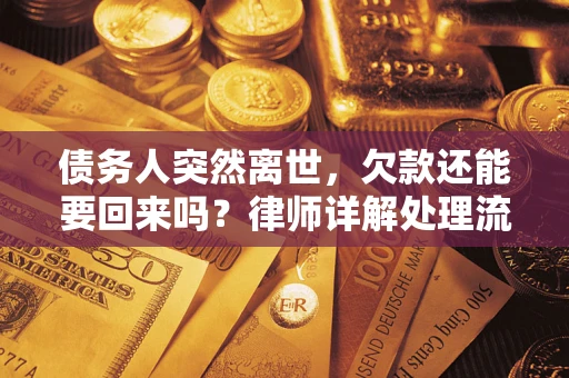 武汉债务人突然离世，欠款还能要回来吗？律师详解处理流程