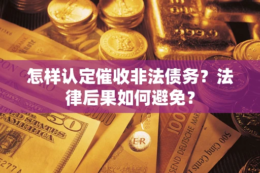 武汉怎样认定催收非法债务？法律后果如何避免？