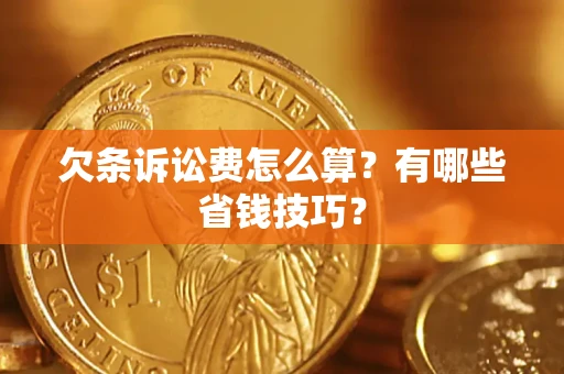 武汉欠条诉讼费怎么算？有哪些省钱技巧？