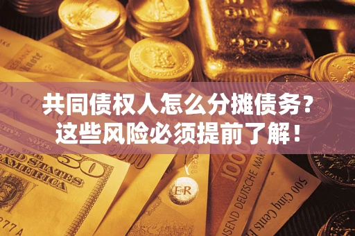 武汉共同债权人怎么分摊债务？这些风险必须提前了解！
