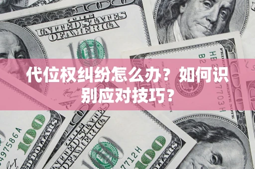 武汉代位权纠纷怎么办？如何识别应对技巧？