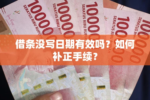 武汉借条没写日期有效吗？如何补正手续？