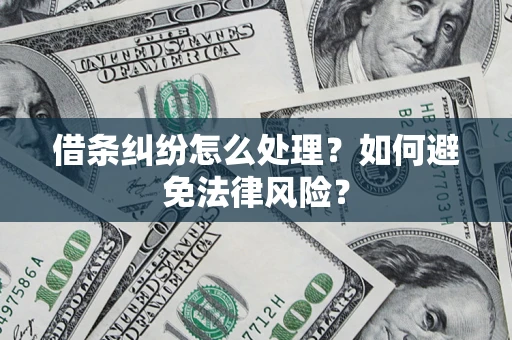 武汉借条纠纷怎么处理？如何避免法律风险？