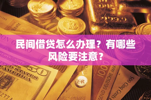 武汉民间借贷怎么办理？有哪些风险要注意？