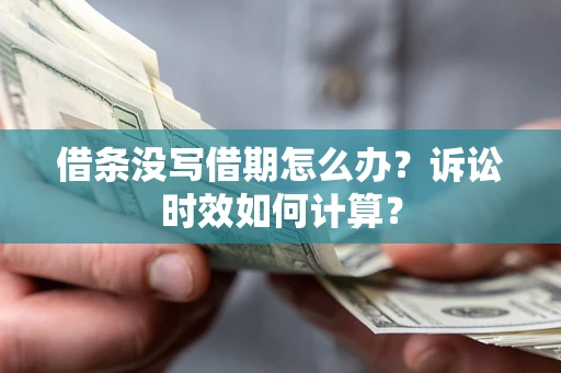 武汉借条没写借期怎么办？诉讼时效如何计算？